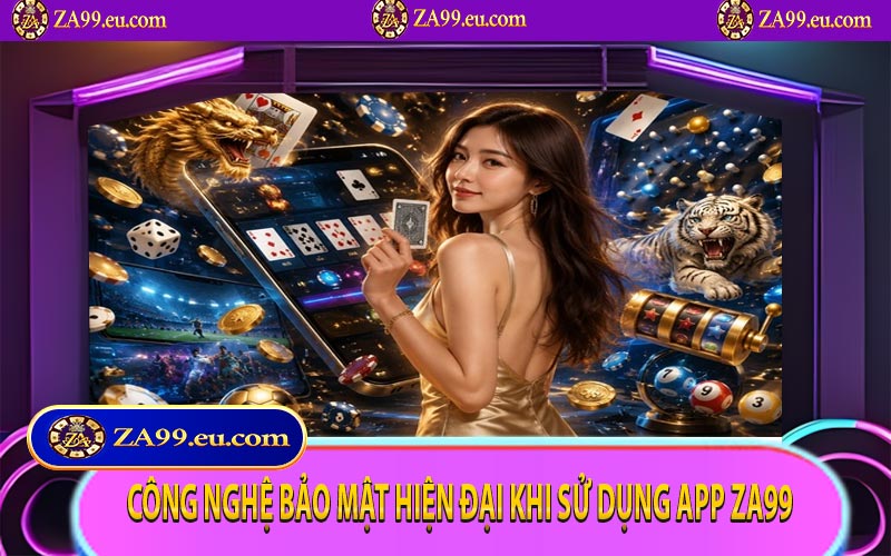 Công nghệ bảo mật hiện đại khi sử dụng app ZA99
