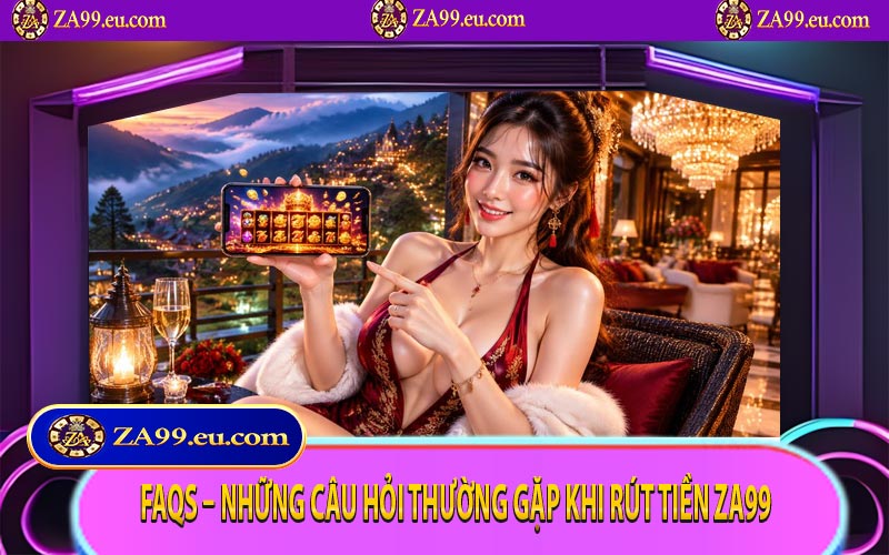 FAQs – Những câu hỏi thường gặp khi rút tiền ZA99