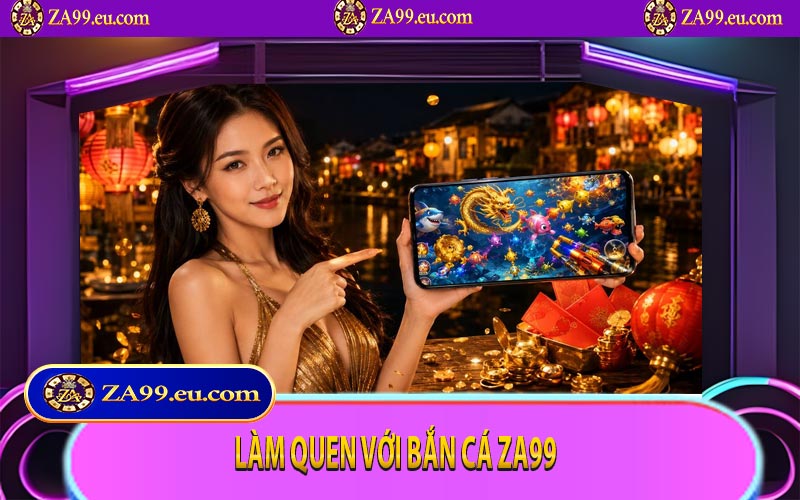 Làm quen với bắn cá ZA99