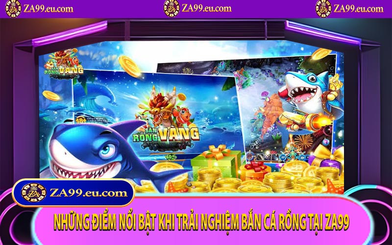 Những điểm nổi bật khi trải nghiệm bắn cá rồng tại ZA99