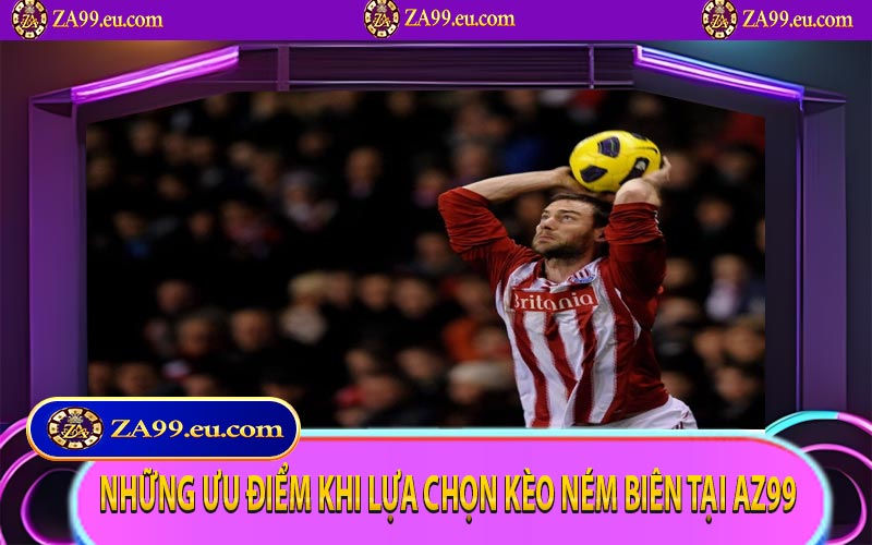 Những ưu điểm khi lựa chọn kèo ném biên tại AZ99