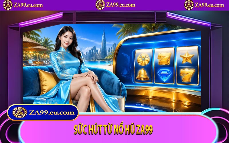 Sức hút từ nổ hũ ZA99