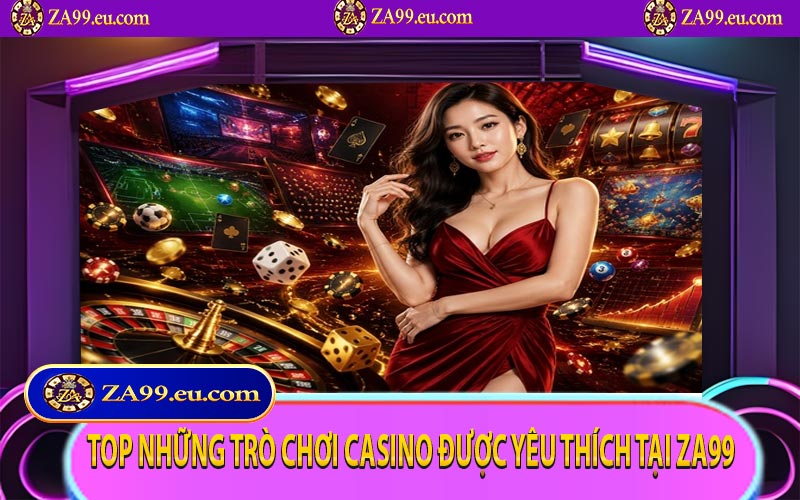 Top những trò chơi casino được yêu thích tại ZA99