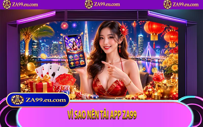 Vì sao nên tải app ZA99